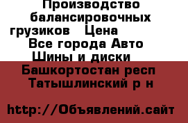 Производство балансировочных грузиков › Цена ­ 10 000 - Все города Авто » Шины и диски   . Башкортостан респ.,Татышлинский р-н